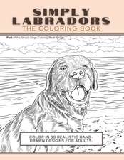 Simply Labradors: The Coloring Book: Color In 30 Realistic Hand-Drawn Designs For Adults. A creative and fun book for yourself and gift