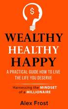 A Practical Guide How to Live the Life You Deserve.: Harnessing the mindset of millionaire