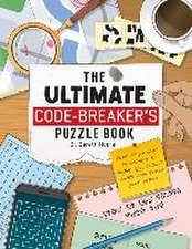 The Ultimate Code-Breaker's Puzzle Book: Over 50 Puzzles to Become a Super Spy, Crack Codes, and Train Your Brain!