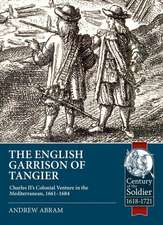 The English Garrison of Tangier: Charles II's Colonial Venture in the Mediterranean, 1661-1684