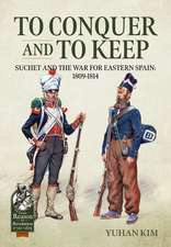 To Conquer and to Keep - Suchet and the War for Eastern Spain, 1809-1814