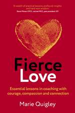 Fierce Love: Essential lessons in coaching with courage, compassion and connection
