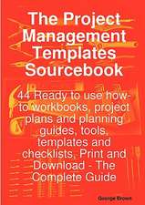 The Project Management Templates Sourcebook - 44 Ready to Use How-To Workbooks, Project Plans and Planning Guides, Tools, Templates and Checklists, PR