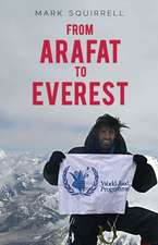 From Arafat to Everest: How Surviving War Zones Inspired a Climb to the Top of the World. Mark Squirrell