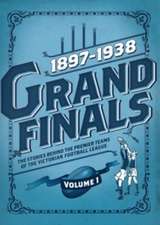 Grand Finals Volume I 1897-1938: The Stories Behind the Premier Teams of the Australian Football League