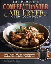 The Complete Comfee' Toaster Air Fryer Oven Cookbook