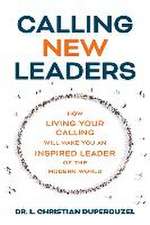 Calling New Leaders: How Living Your Calling Will Make You An Inspired Leader of the Modern World