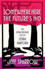 Somewhere Here the Future's Hid: The Extraordinary Life of Lesbia Harford