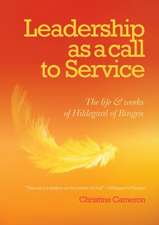 Leadership as a Call to Service: The Life and Works of Hildegard of Bingen