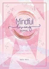 Mindful Living Journal: Journalling Practices for a sacred and happy life