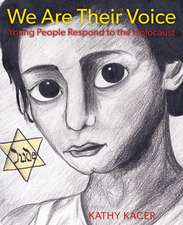 We Are Their Voice: Young People Respond to the Holocaust