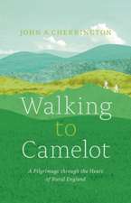 Walking to Camelot: A Pilgrimage along the Macmillan Way through the Heart of Rural England