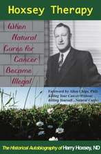 Hoxsey Therapy: When Natural Cures for Cancer Became Illegal -- The Autobiography of Harry Hoxsey, ND