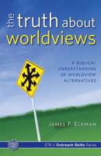 The Truth about Worldviews: A Biblical Understanding of Worldview Alternatives