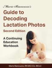 Marie Biancuzzo's Guide to Decoding Lactation Photos 2nd Ed