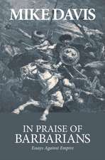 In Praise Of Barbarians: Essays Against the Empire