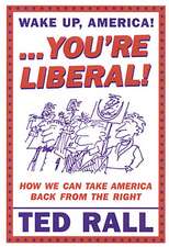 Wake Up, You're Liberal!: How We Can Take America Back from the Right