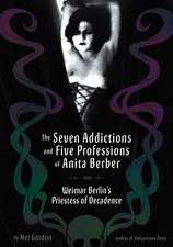 The Seven Addictions And Five Professions Of Anita Berber: Weimar Berlin's Priestess of Decadence