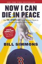 Now I Can Die in Peace: How the Sports Guy Found Salvation Thanks to the World Champion (Twice!) Red Sox