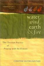 Water, Wind, Earth & Fire: The Christian Practice of Praying with the Elements