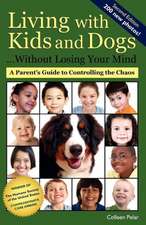 Living with Kids and Dogs... Without Losing Your Mind: A Parent's Guide to Controlling the Chaos