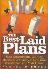 The Best-Laid Plans: How Government Planning Harms Your Quality of Life, Your Pocketbook, and Your Future