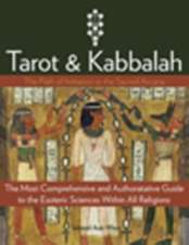 Tarot and Kabbalah: The Most Comprehensive and Authoritative Guide to the Esoteric Sciences Within All Re