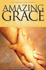 Amazing Grace for Survivors: 51 Stories of Faith, Hope & Perseverance