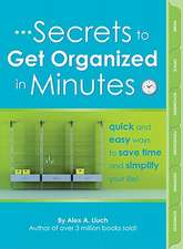 Secrets to Get Organized in Minutes: Quick and Easy Ways to Save Time and Simplify Your Life!