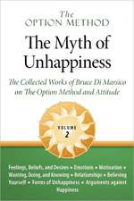 The Option Method: The Myth of Unhappiness. the Collected Works of Bruce Di Marsico on the Option Method & Attitude, Vol. 2