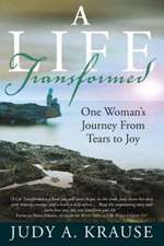 A Life Transformed: One Woman's Journey from Tears to Joy