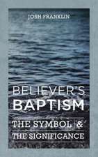 Believer's Baptism: The Symbol & the Significance