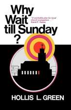 Why Wait Till Sunday? an Action Approach to Local Evangelism: Complete Edition