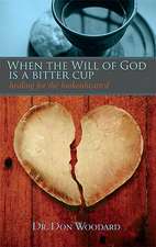 When the Will of God Is a Bitter Cup: Healing for the Brokenhearted