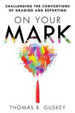 On Your Mark: Challenging the Conventions of Grading and Reporting