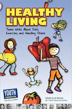 Healthy Living: Teens Write about Diet, Exercise, and Handling Stess