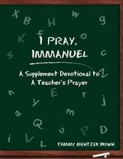 I Pray Immanuel: A Supplement Devotional to a Teacher's Prayer