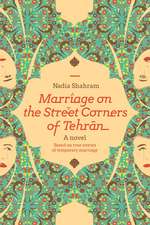 Marriage on the Street Corners of Tehran: A Novel Based on the True Stories of Temporary Marriage