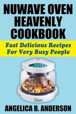 Nuwave Oven Heavenly Cookbook: Fast Delicious Recipes for Very Busy People