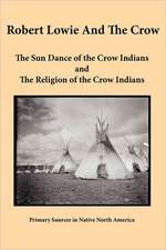 Robert Lowie and the Crow: The Sun Dance of the Crow Indians and the Religion of the Crow Indians