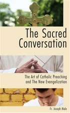 The Sacred Conversation: The Art of Catholic Preaching and the New Evangelization