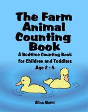 The Farm Animal Counting Book: A Bedtime Counting Book for Children and Toddlers Age 2 - 5