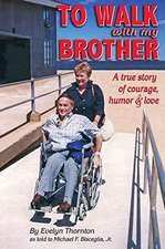 To Walk With My Brother: A True Story of Courage, Humor and Love