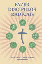 Fazer Discipulos Radicais - Manual Do Participante: A Manual to Facilitate Training Disciples in House Churches, Small Groups, and Discipleship Groups