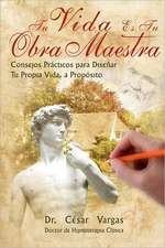 Tu Vida Es Tu Obra Maestra: Consejos Practicos Para Disenar Tu Propia Vida