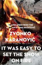 It Was Easy to Set the Snow on Fire: The Selected Poems of Zvonko Karanovic