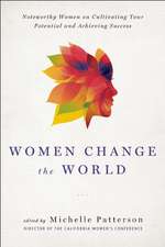 Women Change the World: Noteworthy Women on Cultivating Your Potential and Achieving Success