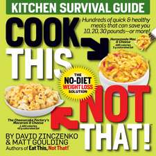 Cook This, Not That! Kitchen Survival Guide: The No-Diet Weight Loss Solution 