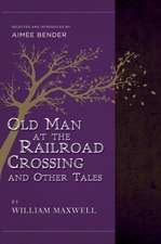 The Old Man at the Railroad Crossing and Other Tales: Selected and Introduced by Aimee Bender