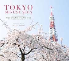 Tokyo Mindscapes: Where to Go, When to Go, What to See